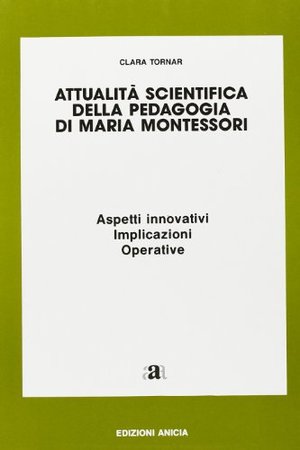 Attualità scientifica della pedagogia di Maria Montessori Attualità scientifica della pedagogia di Maria Montessori