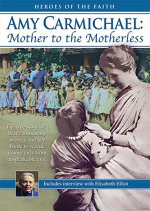Amy Carmichael: Mother To The Motherless Amy Carmichael: Mother To The Motherless
