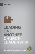 Leading One Another: Church Leadership (9Marks Healthy Church Study Guides) Leading One Another: Church Leadership (9Marks Healthy Church Study Guides)