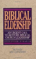 Biblical Eldership: An Urgent Call to Restore Biblical Church Leadership Biblical Eldership: An Urgent Call to Restore Biblical Church Leadership