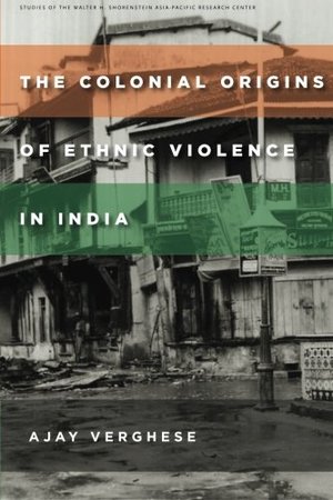 Colonial Origins of Ethnic Violence in India, The Colonial Origins of Ethnic Violence in India, The