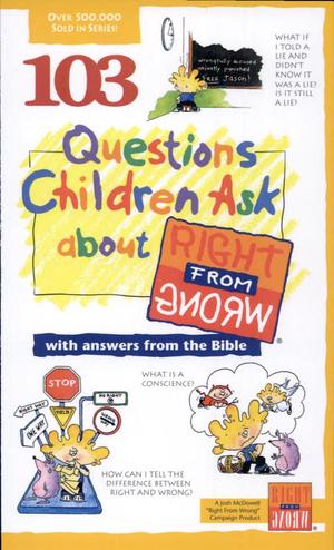 103 Questions Children Ask about Right from Wrong 103 Questions Children Ask about Right from Wrong