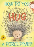 How Do You Hug a Porcupine? How Do You Hug a Porcupine?