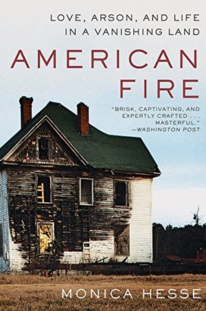 American Fire: Love, Arson, and Life in a Vanishing Land American Fire: Love, Arson, and Life in a Vanishing Land
