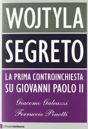 Wojtyła segreto. La prima controinchiesta su Giovanni Paolo II Wojtyła segreto. La prima controinchiesta su Giovanni Paolo II