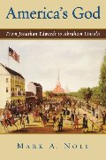 America's God: From Jonathan Edwards to Abraham Lincoln America's God: From Jonathan Edwards to Abraham Lincoln