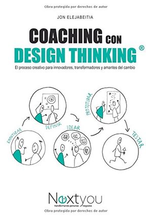 Coaching con Design Thinking: El proceso creativo para innovadores, transformadores y amantes del cambio Coaching con Design Thinking: El proceso creativo para innovadores, transformadores y amantes del cambio