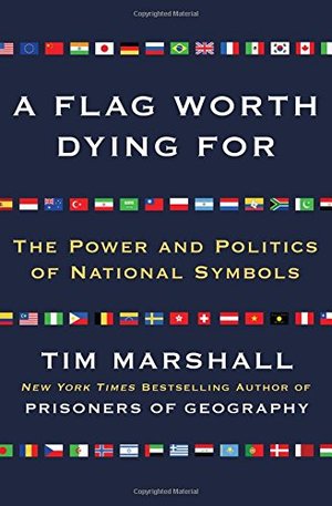 Flag Worth Dying For: The Power and Politics of National Symbols, A Flag Worth Dying For: The Power and Politics of National Symbols, A