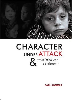 Character Under Attack: & What You Can Do About It (Sommer, Carl) Character Under Attack: & What You Can Do About It (Sommer, Carl)
