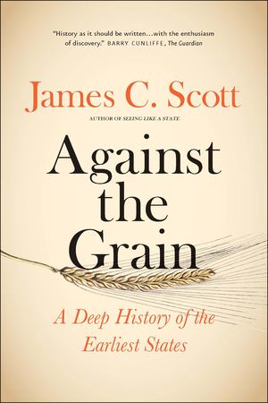 Against the Grain. A Deep History of the Earliest States Against the Grain. A Deep History of the Earliest States