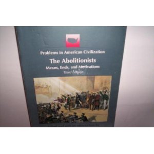 Abolitionists: Means, Ends and Motivations (Problems in American Civilization), The Abolitionists: Means, Ends and Motivations (Problems in American Civilization), The