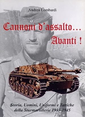 CANNONI D'ASSALTO... AVANTI! - STORIA, UOMINI, UNIFORMI E TATTICHE DELLA STURMARTILLERIE 1935-1945 CANNONI D'ASSALTO... AVANTI! - STORIA, UOMINI, UNIFORMI E TATTICHE DELLA STURMARTILLERIE 1935-1945