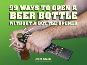 99 Ways to Open a Beer Bottle Without a Bottle Opener 99 Ways to Open a Beer Bottle Without a Bottle Opener