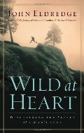 Wild at Heart: Discovering the Secret of a Mans Soul Wild at Heart: Discovering the Secret of a Mans Soul