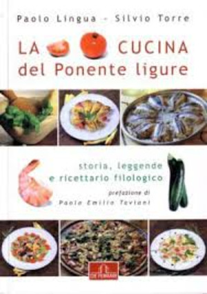 La cucina del Ponente ligure. Storia, leggende e «Ricettario filologico» La cucina del Ponente ligure. Storia, leggende e «Ricettario filologico»