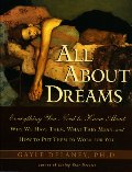 All About Dreams: Everything You Need To Know About *Why We Have Them *What They Mean *and How To Put Them To Work for You All About Dreams: Everything You Need To Know About *Why We Have Them *What They Mean *and How To Put Them To Work for You