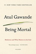 Being Mortal: Medicine and What Matters in the End Being Mortal: Medicine and What Matters in the End
