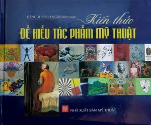 Kiến Thức Để Hiểu Tác Phẩm Mỹ Thuật Kiến Thức Để Hiểu Tác Phẩm Mỹ Thuật