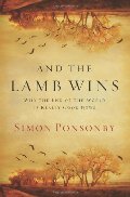 And the Lamb Wins: Why the End of the World Is Really Good News And the Lamb Wins: Why the End of the World Is Really Good News