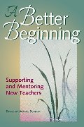 Better Beginning: Supporting and Mentoring New Teachers, A Better Beginning: Supporting and Mentoring New Teachers, A