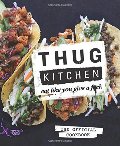 Thug Kitchen: The Official Cookbook: Eat Like You Give a F*ck Thug Kitchen: The Official Cookbook: Eat Like You Give a F*ck