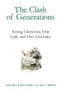 Clash of Generations: Saving Ourselves, Our Kids, and Our Economy, The Clash of Generations: Saving Ourselves, Our Kids, and Our Economy, The