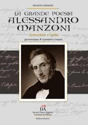 Alessandro Manzoni. Invenzione e verità. La grande poesia 160 Alessandro Manzoni. Invenzione e verità. La grande poesia 160