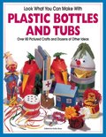 Look What You Can Make with Plastic Bottles and Tubs: More Than 80 Pictured Crafts and Dozens of Other Ideas Look What You Can Make with Plastic Bottles and Tubs: More Than 80 Pictured Crafts and Dozens of Other Ideas