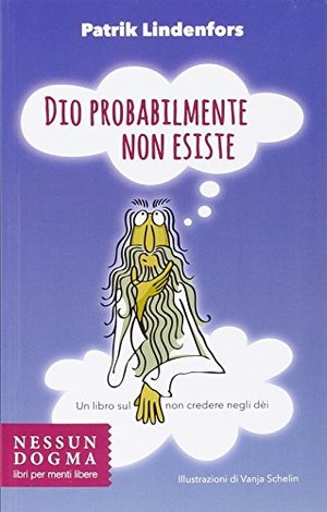 Dio probabilmente non esiste. Un libro sul non credere negli dei Dio probabilmente non esiste. Un libro sul non credere negli dei