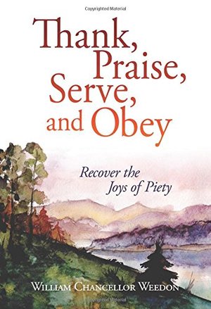 Thank, Praise, Serve, and Obey: The Joys of Piety Thank, Praise, Serve, and Obey: The Joys of Piety
