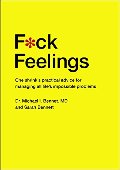 F*ck Feelings: One Shrink's Practical Advice for Managing All Life's Impossible Problems F*ck Feelings: One Shrink's Practical Advice for Managing All Life's Impossible Problems