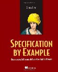 Specification by Example: How Successful Teams Deliver the Right Software Specification by Example: How Successful Teams Deliver the Right Software
