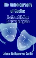 Autobiography of Goethe: Truth and Fiction: Relating to My Life, The Autobiography of Goethe: Truth and Fiction: Relating to My Life, The