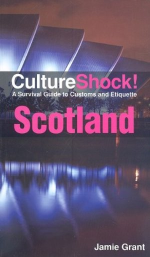 Culture Shock! Scotland: A Survival Guide to Customs and Etiquette Culture Shock! Scotland: A Survival Guide to Customs and Etiquette