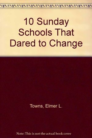 10 Sunday Schools That Dared to Change: How Churches Are Changing Paradigms to Reach a New Generation 10 Sunday Schools That Dared to Change: How Churches Are Changing Paradigms to Reach a New Generation