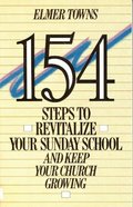 154 Steps to Revitalize Your Sunday School and Keep Your Church Growing 154 Steps to Revitalize Your Sunday School and Keep Your Church Growing