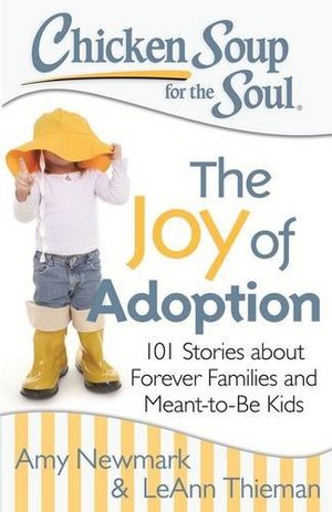 Chicken Soup for the Soul: The Joy of Adoption: 101 Stories about Forever Families and Meant-to-Be Kids Chicken Soup for the Soul: The Joy of Adoption: 101 Stories about Forever Families and Meant-to-Be Kids