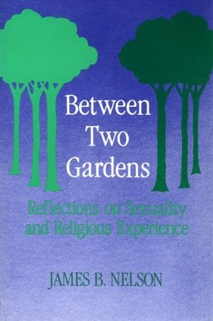 Between two gardens : reflections on sexuality and religious experience Between two gardens : reflections on sexuality and religious experience