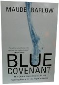 Blue Covenant: The Global Water Crisis and the Coming Battle for the Right to Water Blue Covenant: The Global Water Crisis and the Coming Battle for the Right to Water