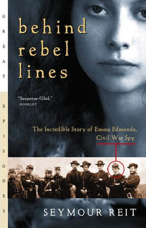 Behind Rebel Lines: The Incredible Story of Emma Edmonds, Civil War Spy Behind Rebel Lines: The Incredible Story of Emma Edmonds, Civil War Spy