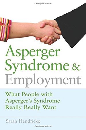 Asperger Syndrome and Employment: A Personal Guide to Succeeding at Work Asperger Syndrome and Employment: A Personal Guide to Succeeding at Work