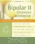 Bipolar II Disorder Workbook: Managing Recurring Depression, Hypomania, and Anxiety, The Bipolar II Disorder Workbook: Managing Recurring Depression, Hypomania, and Anxiety, The