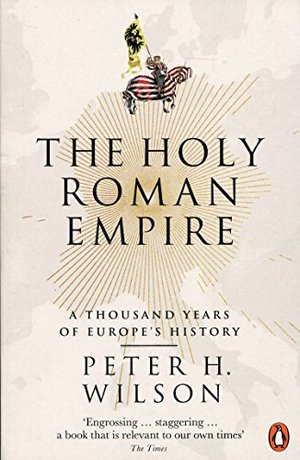 Holy Roman Empire: A Thousand Years of Europe's History, The Holy Roman Empire: A Thousand Years of Europe's History, The