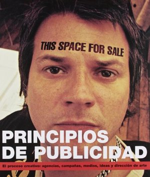 Principios de publicidad: El proceso creativo: agencias, campañas, medios, ideas y dirección de arte Principios de publicidad: El proceso creativo: agencias, campañas, medios, ideas y dirección de arte