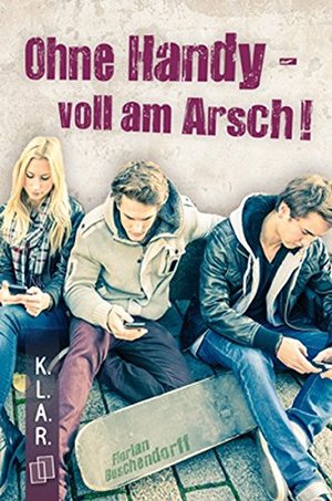 K.L.A.R.-Taschenbuch: Ohne Handy - voll am Arsch! K.L.A.R.-Taschenbuch: Ohne Handy - voll am Arsch!