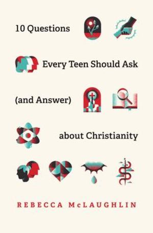 10 Questions Every Teen Should Ask (and Answer) about Christianity 10 Questions Every Teen Should Ask (and Answer) about Christianity