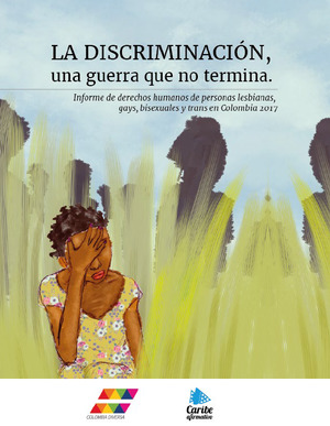 La discriminación, una guerra que no termina. Informe de derechos humanos de personas lesbianas, gays, bisexuales y trans La discriminación, una guerra que no termina. Informe de derechos humanos de personas lesbianas, gays, bisexuales y trans