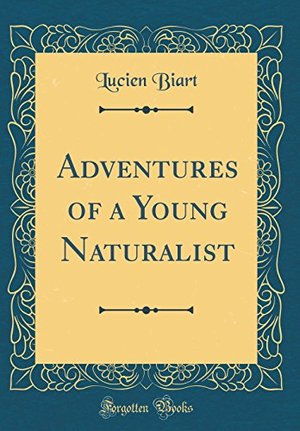 Adventures of a Young Naturalist (Classic Reprint) Adventures of a Young Naturalist (Classic Reprint)