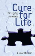 Cure for Life: A Prescription for the Meaning of Life Cure for Life: A Prescription for the Meaning of Life