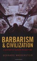 Barbarism and Civilization: A History of Europe in our Time Barbarism and Civilization: A History of Europe in our Time